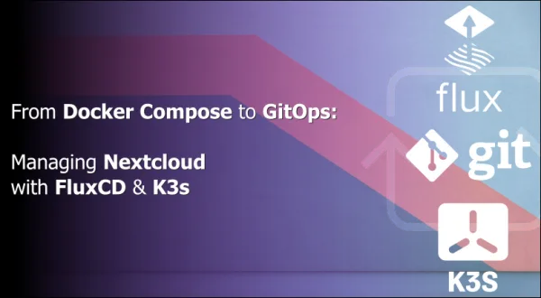 From Docker Compose to GitOps: Managing Nextcloud with FluxCD & K3s